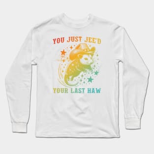 You Just Jee'd Your Last Haw Long Sleeve T-Shirt